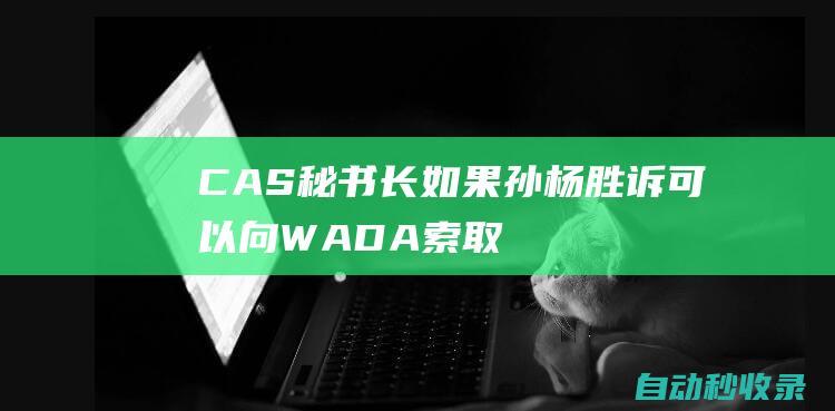 CAS秘书长：如果孙杨胜诉可以向WADA索取赔偿|听证会|法庭|上诉