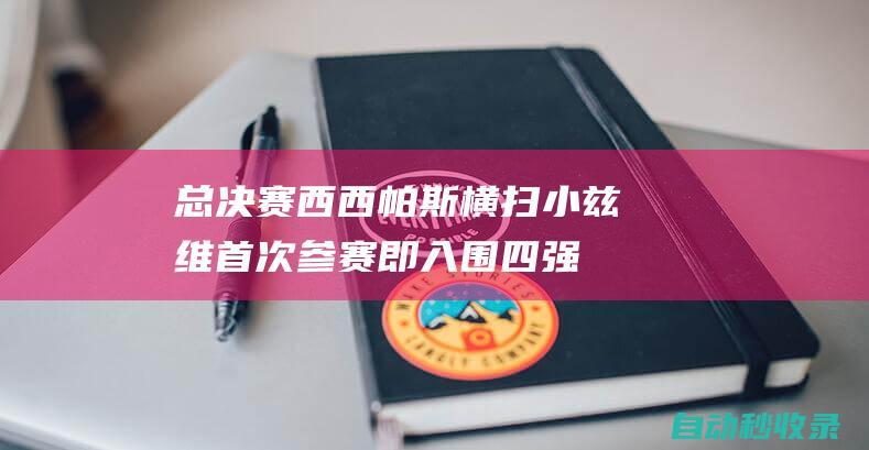 总决赛西西帕斯横扫小兹维首次参赛即入围四强|兹维列夫|罗兰加洛斯之王