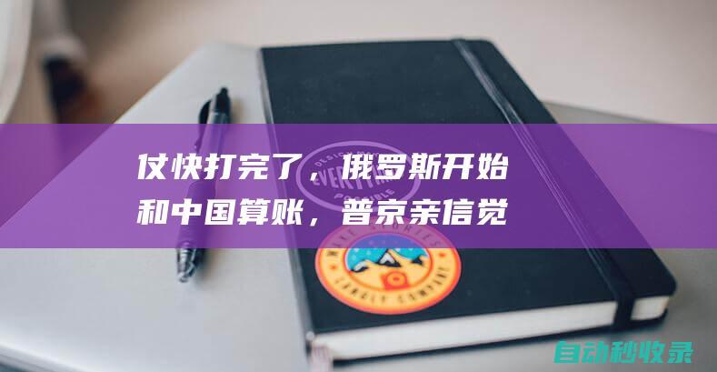 仗快打完了，俄罗斯开始和中国算账，普京亲信觉得中国占了便宜？|外交|伊戈尔|乌克兰|紧张局势